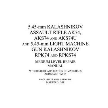 5.45-mm Kalashnikov Assault Rifle Ak74, Aks74 and Aks74U and 5.45-mm Light Machine Gun Kalashnikov Rpk74 and Rpks74 Medium Level Repair Manual: With R