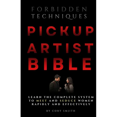 The Pickup Artist Bible: Learn The Complete System To Meet And Seduce Women Rapidly And Effectively