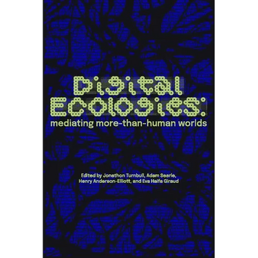 Digital Ecologies: Mediating More-Than-Human Worlds