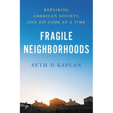 Fragile Neighborhoods: Repairing American Society, One Zip Code at a Time