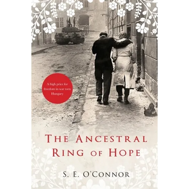 The Ancestral Ring of Hope: Inspired by true events; A high price for freedom in war torn Hungary