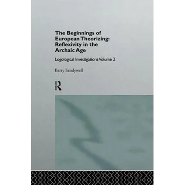 The Beginnings of European Theorizing: Reflexivity in the Archaic Age: Logological Investigations: Volume Two