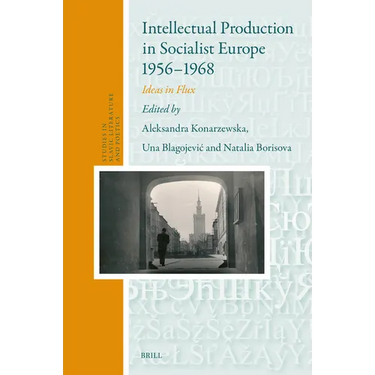 Intellectual Production in Socialist Europe 1956-1968: Ideas in Flux