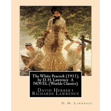 The White Peacock (1911), by D. H. Lawrence A NOVEL (Wordsworth Classics): David Herbert Richards Lawrence