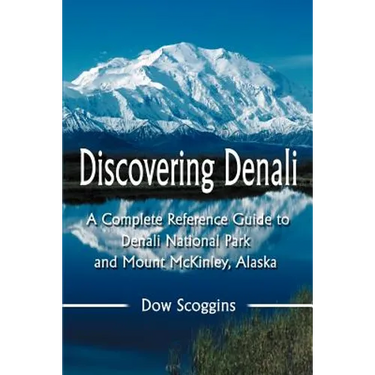 Discovering Denali: A Complete Reference Guide to Denali National Park and Mount McKinley, Alaska