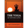 The Yoga of Divine Love: The Synthesis of Yoga