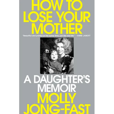 How to Lose Your Mother: A Daughter's Memoir