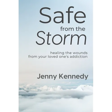Safe From the Storm: Healing the Wounds From Your Loved One's Addiction