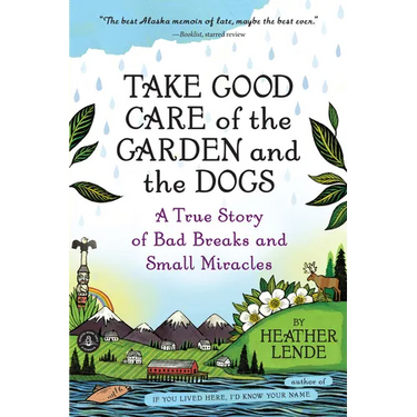 Take Good Care of the Garden and the Dogs: A True Story of Bad Breaks and Small Miracles
