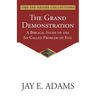 The Grand Demonstration: A Biblical Study of the So-Called Problem of Evil