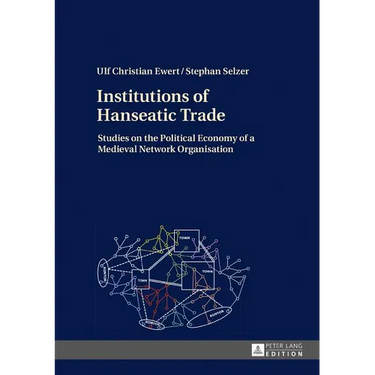 Institutions of Hanseatic Trade: Studies on the Political Economy of a Medieval Network Organisation