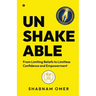 Unshakeable: From Limiting Beliefs to Limitless Confidence and Empowerment