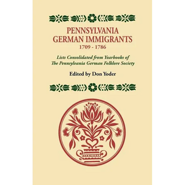 Pennsylvania German Immigrants, 1709-1786. Lists Consolidated from Yearbooks of the Pennsylvania German Folklore Society