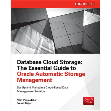 Database Cloud Storage: The Essential Guide to Oracle Automatic Storage Management