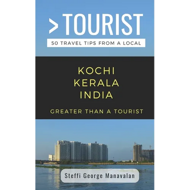 Greater Than a Tourist- Kochi Kerala India (Travel Guide Book from a Local): 50 Travel Tips from a Local
