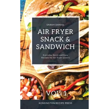 Air Fryer Snack and Sandwich Vol. 1: Everyday Quick and Easy Recipes for Air Fryer Lovers