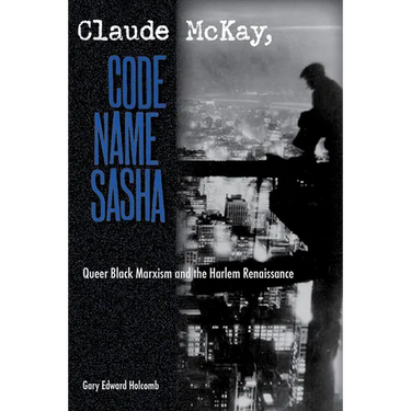 Claude McKay, Code Name Sasha: Queer Black Marxism and the Harlem Renaissance