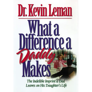 The What a Difference a Daddy Makes: The Lasting Imprint a Dad Leaves on His Daughter's Life