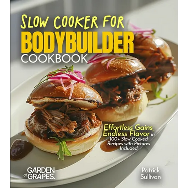 Slow Cooker for Bodybuilders Cookbook: Effortless Gains, Endless Flavor in 100+ Slow Cooked Recipes with Pictures Included