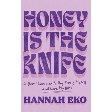 Honey Is the Knife: Or How I Learned to Stop Fixing Myself and Love My Bliss