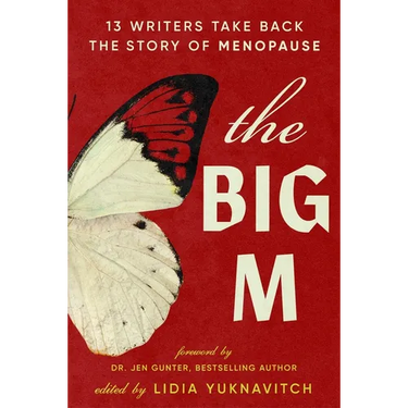 The Big M: 13 Writers Take Back the Story of Menopause