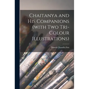 Chaitanya and His Companions (with Two Tri-colour Illustrations)