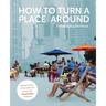 How to Turn a Place Around: A Placemaking Handbook