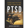 Ptsd: Post Traumatic Stress Disorder: Overcome The Pain, Start Living Again
