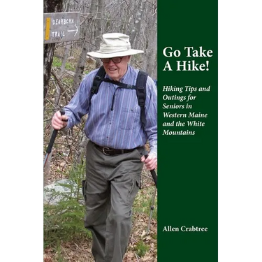 Go Take A Hike!: Hiking Tips and Outings for Seniors in Western Maine and the White Mountains