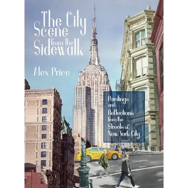 The City Scene from the Sidewalk: Paintings and reflections from the streets of New York City