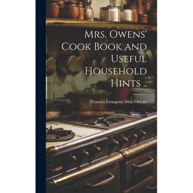 Mrs. Owens' Cook Book and Useful Household Hints ..
