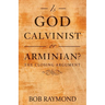 Is God Calvinist or Arminian?: The Closing Argument