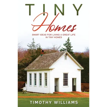 Tiny Homes: Smart Ideas for Living a Great Life in Tiny Homes