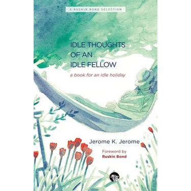 The Idle Thoughts of an Idle Fellow: A Book for an Idle Holiday