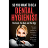 So You Want to Be a Dental Hygienist: The Good, The Bad, and The Ugly