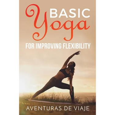 Basic Yoga for Improving Flexibility: Yoga Flexibility and Strength Sequences