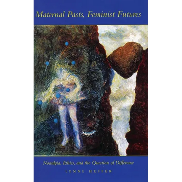 Maternal Pasts, Feminist Futures: Nostalgia, Ethics, and the Question of Difference