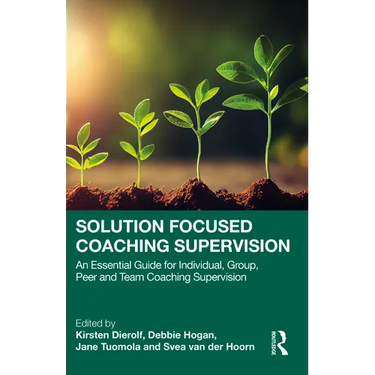 Solution Focused Coaching Supervision: An Essential Guide for Individual, Group, Peer and Team Coaching Supervision