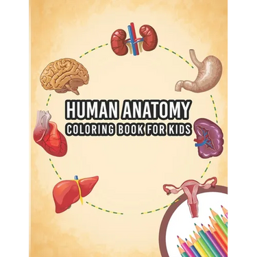 Human Anatomy Coloring Book For Kids: My First Human Body Parts And Human Anatomy Entertaining And Instructive Guide For 60 Human Body Parts Coloring