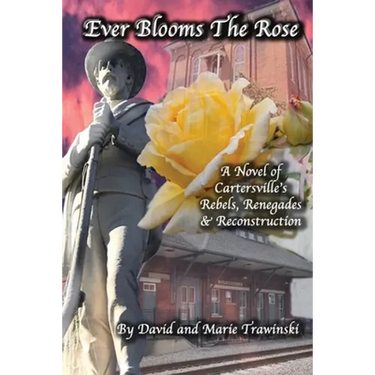 Ever Blooms the Rose: A Novel of Cartersville's Rebels, Renegades & Reconstruction