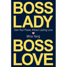 Boss Lady, Boss Love: Own Your Power, Attract Real Love