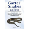 Garter Snakes as Pets. Garter Snake Book for Care, Behavior, Diet, Interaction, Costs and Health.