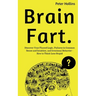 Brain Fart: Discover Your Flawed Logic, Failures in Common Sense and Intuition, and Irrational Behavior - How to Think Less Stupid