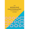 The Wedding Photography Letters: Words to Encourage, Equip, and Inspire Creative Wedding Photographers
