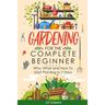 Gardening For Complete Beginners: Why, What and How To Start Planting In 7 Days!