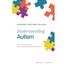 Understanding Autism - Awareness, Acceptance, Inclusion: A Guide For Persons With Loved Ones Who Are Autistic