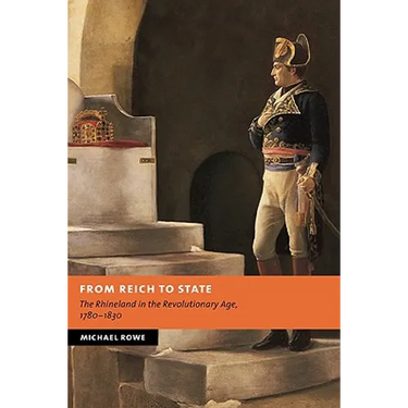 From Reich to State: The Rhineland in the Revolutionary Age, 1780-1830