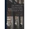 The Vanity of Dogmatizing, Reproduced From the Edition of 1661: With a Bibliographical Note