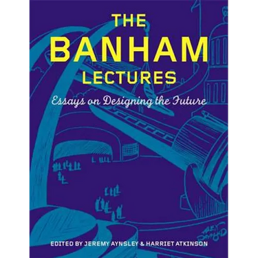 The Banham Lectures: Essays on Designing the Future