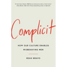 Complicit: How Our Culture Enables Misbehaving Men